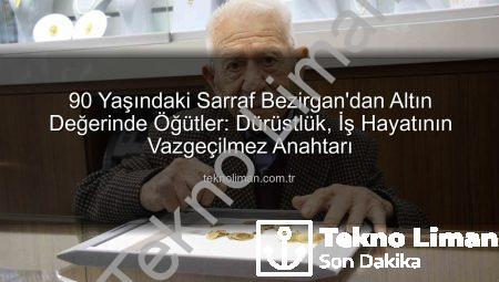 90 Yaşındaki Sarraf Bezirgan’dan Altın Değerinde Öğütler: Dürüstlük, İş Hayatının Vazgeçilmez Anahtarı