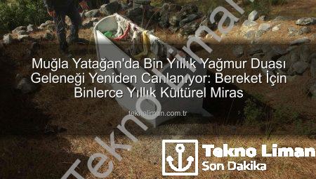 Muğla Yatağan’da Bin Yıllık Yağmur Duası Geleneği Yeniden Canlanıyor: Bereket İçin Binlerce Yıllık Kültürel Miras