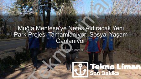 Muğla Menteşe’ye Nefes Aldıracak Yeni Park Projesi Tamamlanıyor: Sosyal Yaşam Canlanıyor