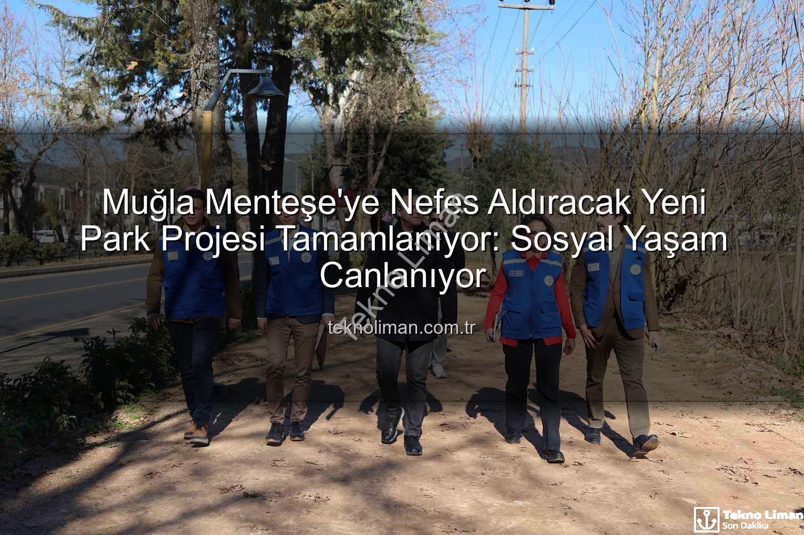 Muğla Menteşe'ye Nefes Aldıracak Yeni Park Projesi Tamamlanıyor: Sosyal Yaşam Canlanıyor