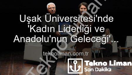 Uşak Üniversitesi’nde ‘Kadın Liderliği ve Anadolu’nun Geleceği’ Paneli: Kadın Gücünün Dönüştürücü Etkisi Masaya Yatırıldı