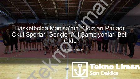 Basketbolda Manisa’nın Yıldızları Parladı: Okul Sporları Gençler A İl Şampiyonları Belli Oldu