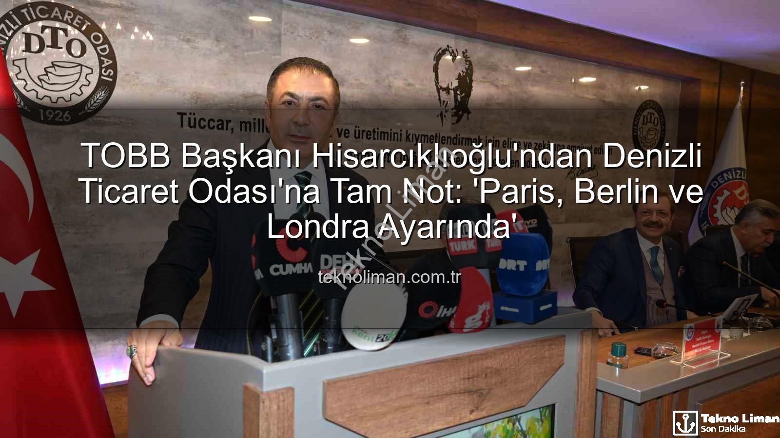 Denizli Ticaret Odası - TOBB Başkanı Hisarcıklıoğlu'ndan Denizli Ticaret Odası'na Tam Not: 'Paris, Berlin ve Londra Ayarında'