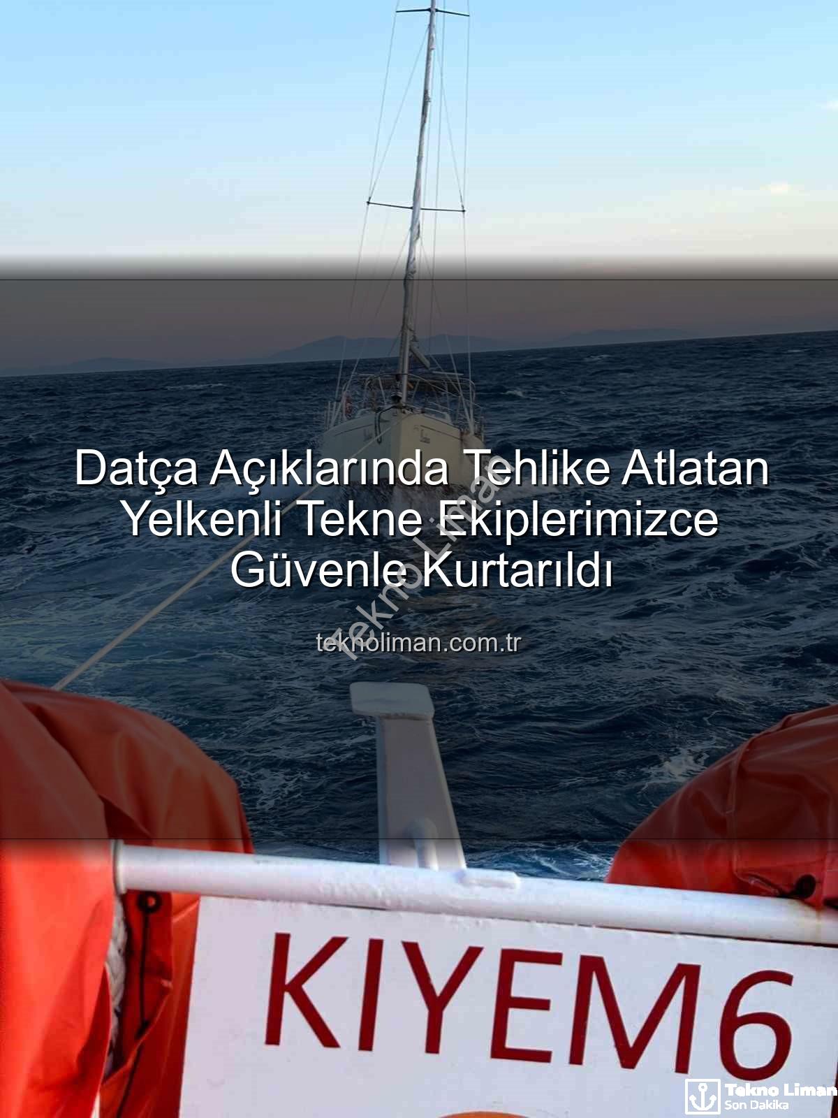 yelkenli tekne kurtarıldı - Datça Açıklarında Tehlike Atlatan Yelkenli Tekne Ekiplerimizce Güvenle Kurtarıldı