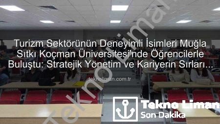 Turizm Sektörünün Deneyimli İsimleri Muğla Sıtkı Koçman Üniversitesi’nde Öğrencilerle Buluştu: Stratejik Yönetim ve Kariyerin Sırları Açığa Çıkıyor
