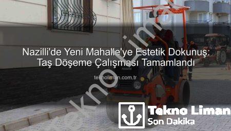 Nazilli’de Yeni Mahalle’ye Estetik Dokunuş: Taş Döşeme Çalışması Tamamlandı