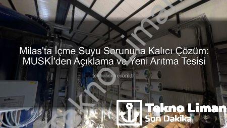 Milas’ta İçme Suyu Sorununa Kalıcı Çözüm: MUSKİ’den Açıklama ve Yeni Arıtma Tesisi