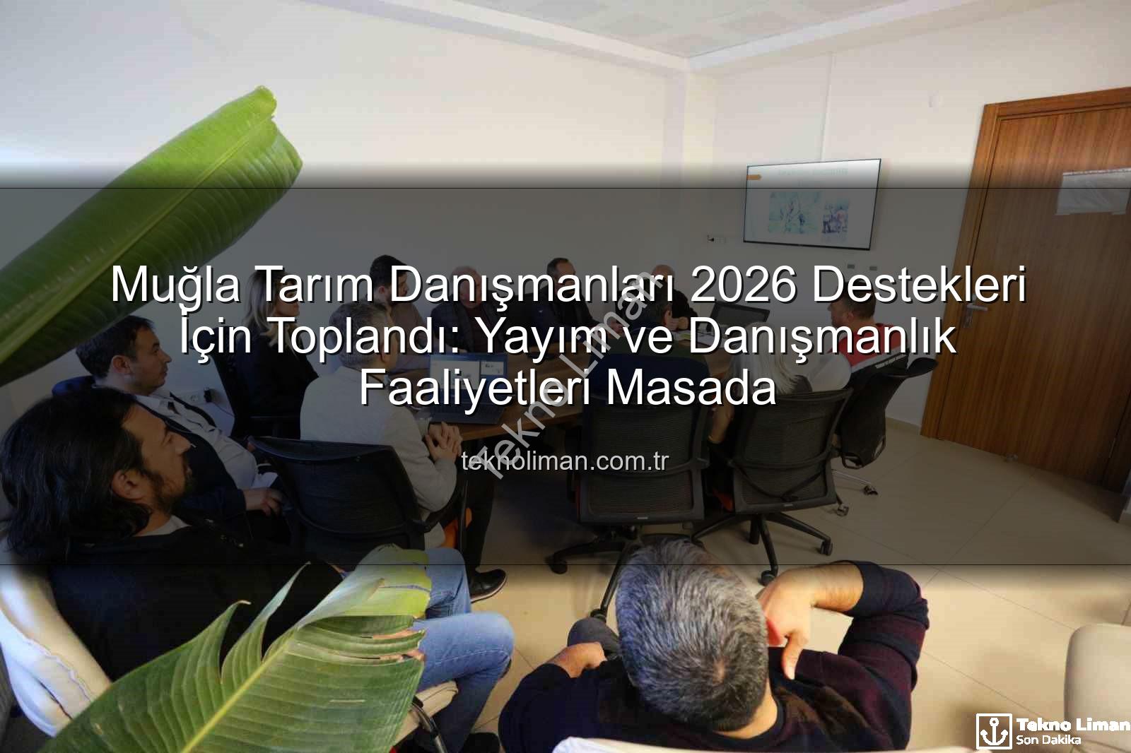 tarım danışmanları - Muğla Tarım Danışmanları 2026 Destekleri İçin Toplandı: Yayım ve Danışmanlık Faaliyetleri Masada