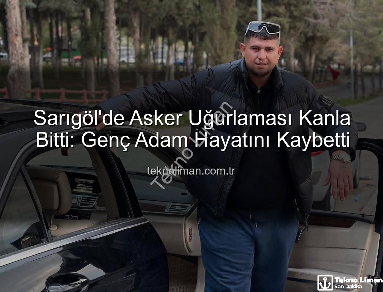 asker uğurlaması - Sarıgöl'de Asker Uğurlaması Kanla Bitti: Genç Adam Hayatını Kaybetti