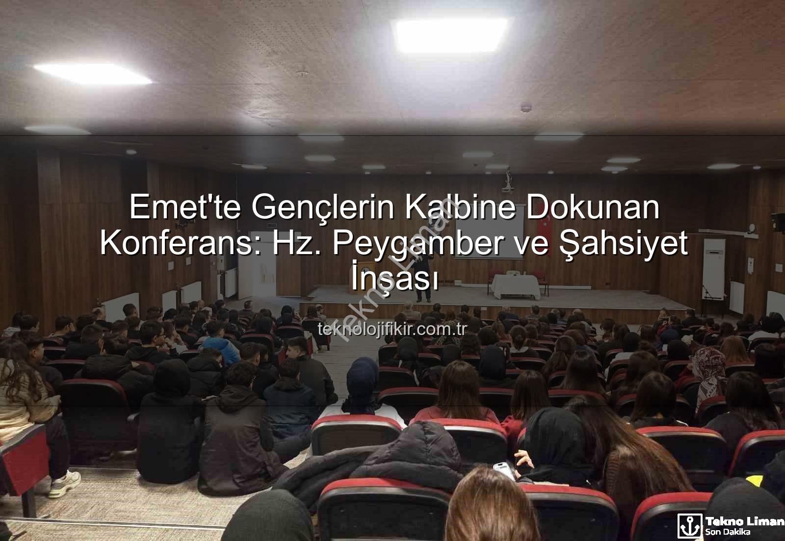 şahsiyet inşası - Emet'te Gençler Peygamberimizin İzinde: Şahsiyet İnşası Konferansı Teknolojiyi Yakaladı