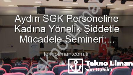 Aydın SGK Personeline Kadına Yönelik Şiddetle Mücadele Semineri: Farkındalık Artırıldı