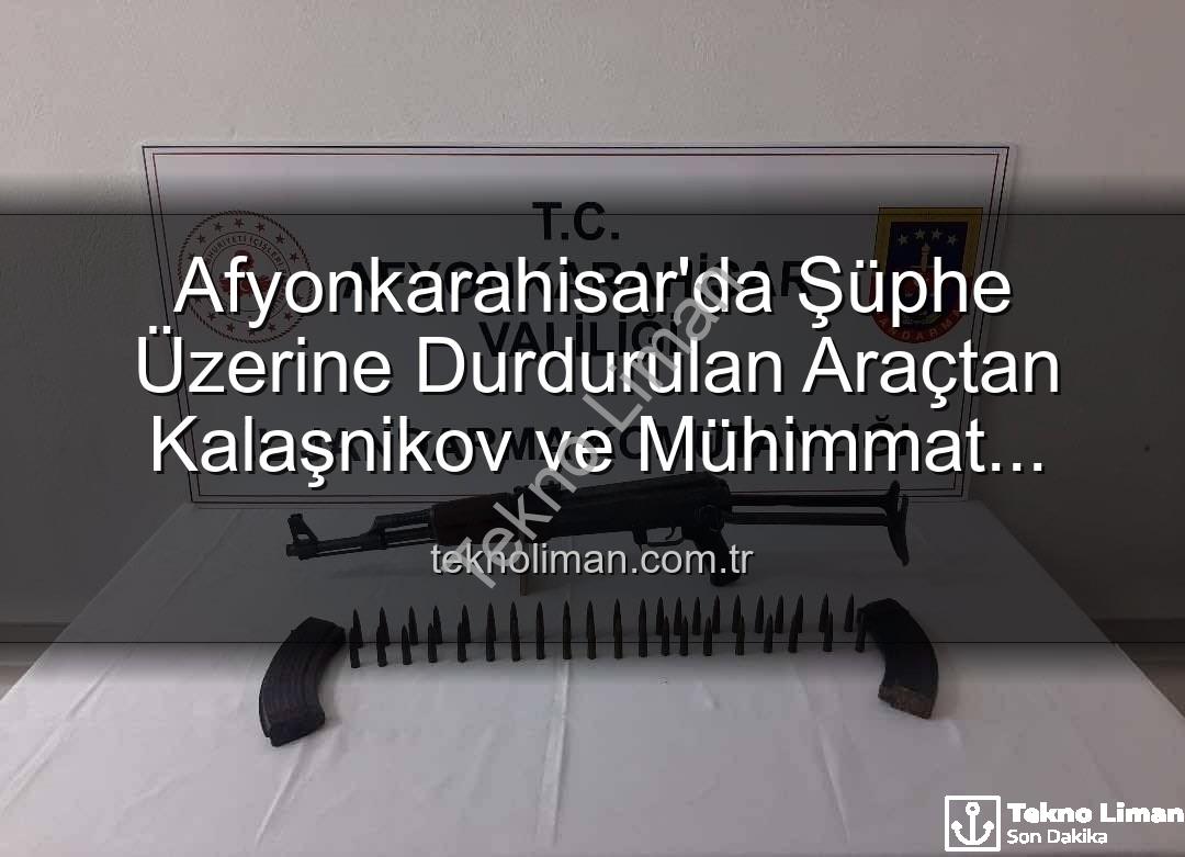 Kalaşnikov ele geçirildi - Afyonkarahisar'da Şüphe Üzerine Durdurulan Araçtan Kalaşnikov ve Mühimmat Çıktı: Güvenlik Güçlerinden Başarılı Operasyon