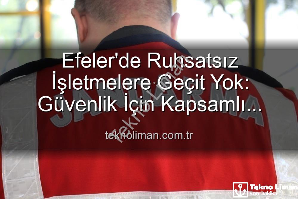 Efeler ruhsatsız işletme - Efeler'de Ruhsatsız İşletmelere Geçit Yok: Güvenlik İçin Kapsamlı Denetimler Yapıldı