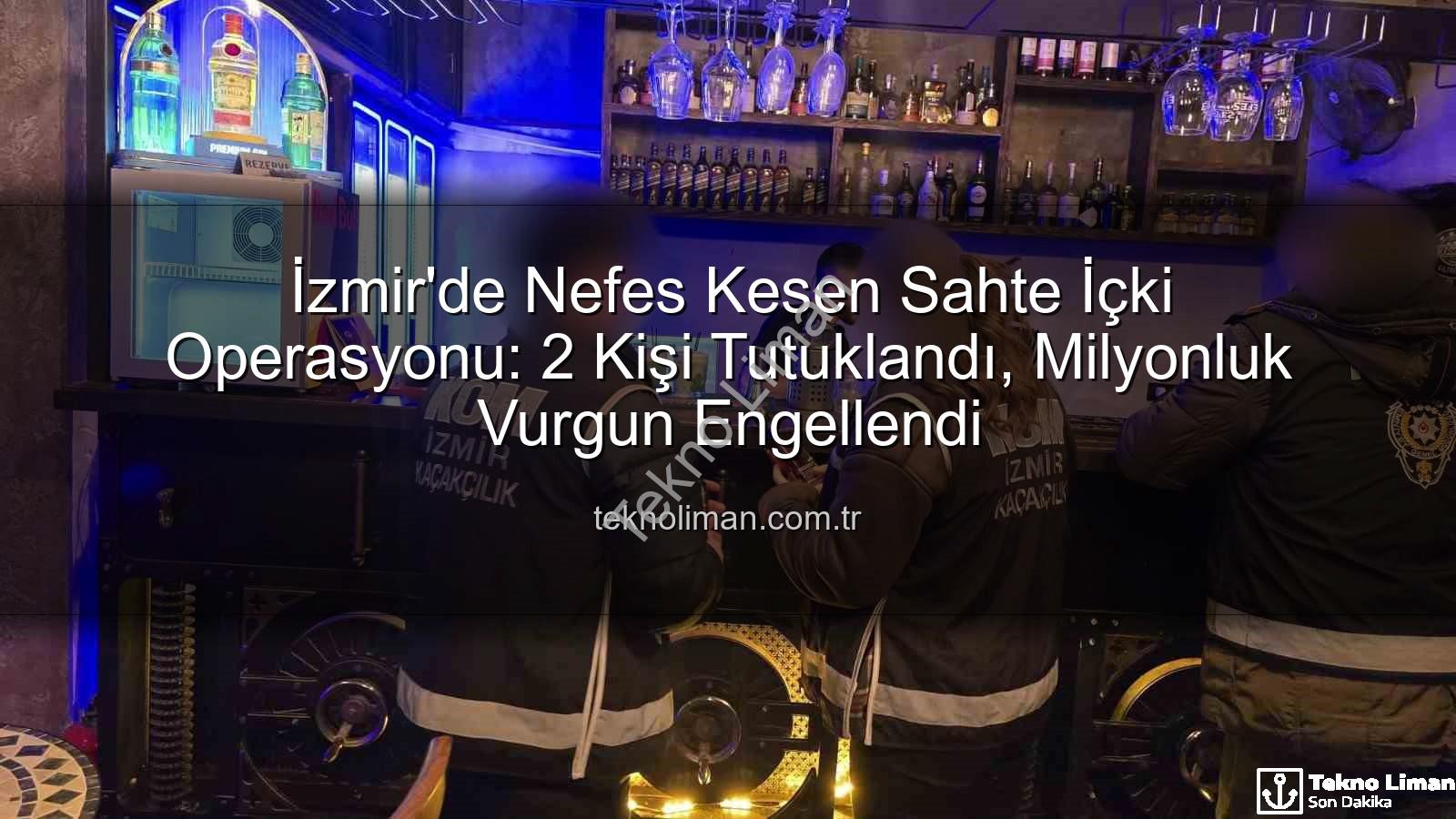 sahte içki operasyonu - İzmir'de Nefes Kesen Sahte İçki Operasyonu: 2 Kişi Tutuklandı, Milyonluk Vurgun Engellendi
