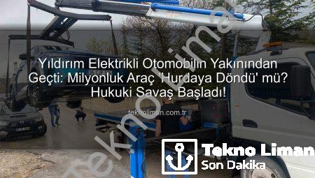 Yıldırım Elektrikli Otomobilin Yakınından Geçti: Milyonluk Araç ‘Hurdaya Döndü’ mü? Hukuki Savaş Başladı!
