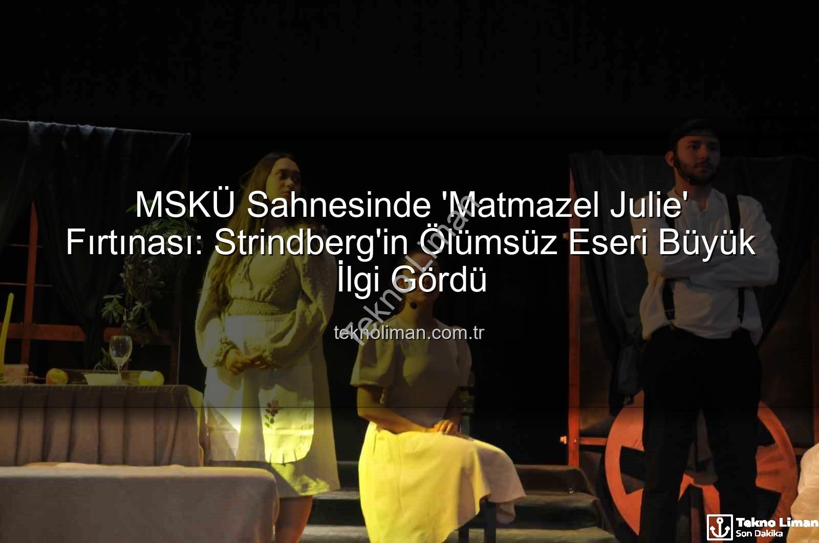 Matmazel Julie - MSKÜ Sahnesinde 'Matmazel Julie' Fırtınası: Strindberg'in Ölümsüz Eseri Büyük İlgi Gördü