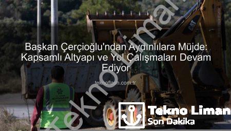 Başkan Çerçioğlu’ndan Aydın’a Müjde: ‘Tüm İlçelerimizde Çalışmalarımız Sürecek’