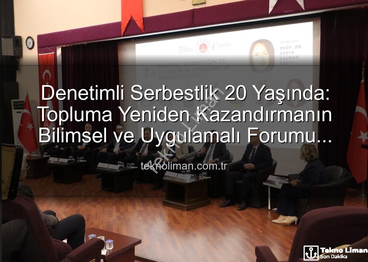 Denetimli Serbestlik 20 Yaşında: Topluma Yeniden Kazandırmanın Bilimsel ve Uygulamalı Forumu Manisa'da Düzenlendi