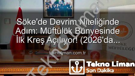 Söke’de Devrim Niteliğinde Adım: Müftülük Bünyesinde İlk Kreş Açılıyor! (2026’da Hizmete Başlıyor)