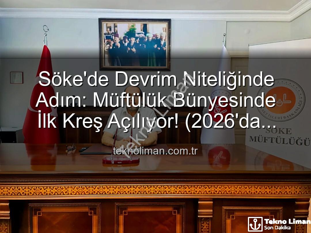 Söke müftülük kreş - Söke'de Devrim Niteliğinde Adım: Müftülük Bünyesinde İlk Kreş Açılıyor! (2026'da Hizmete Başlıyor)