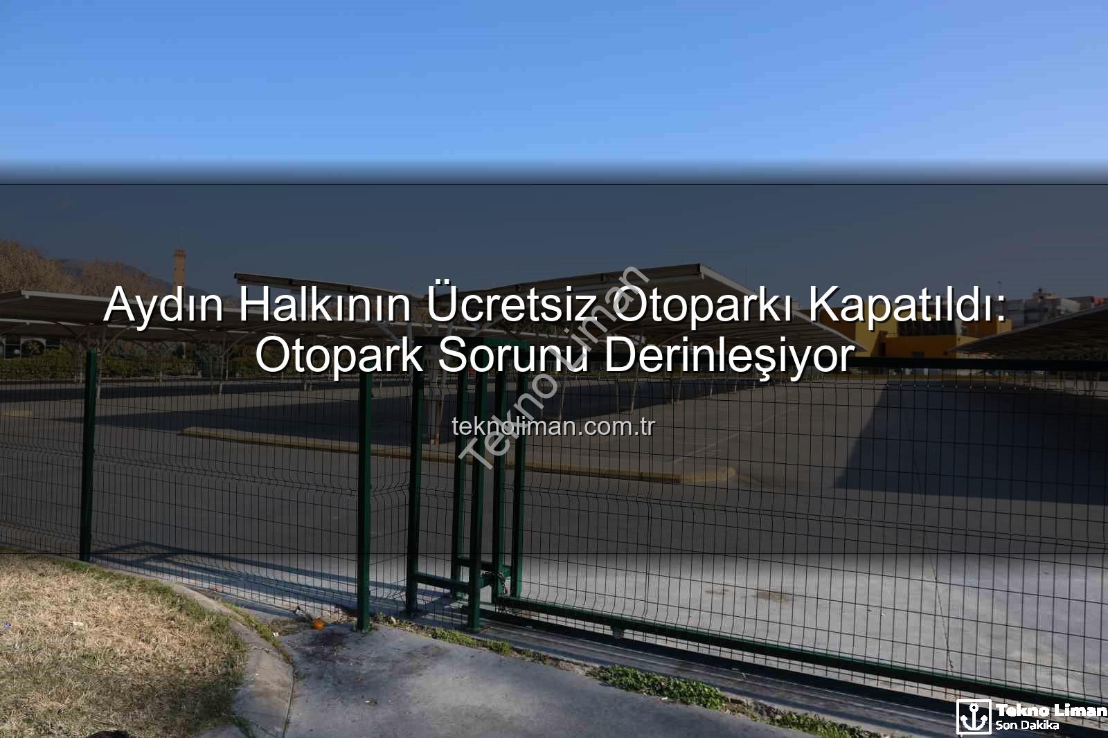 Kipa otoparkı - Aydın Halkının Ücretsiz Otoparkı Kapatıldı: Otopark Sorunu Derinleşiyor