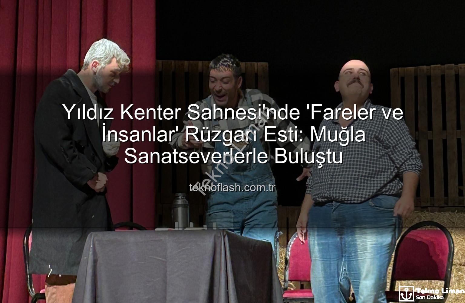 Fareler ve İnsanlar - John Steinbeck'in Ölümsüz Eseri "Fareler ve İnsanlar" Muğla Yıldız Kenter Sahnesi'nde Büyüledi