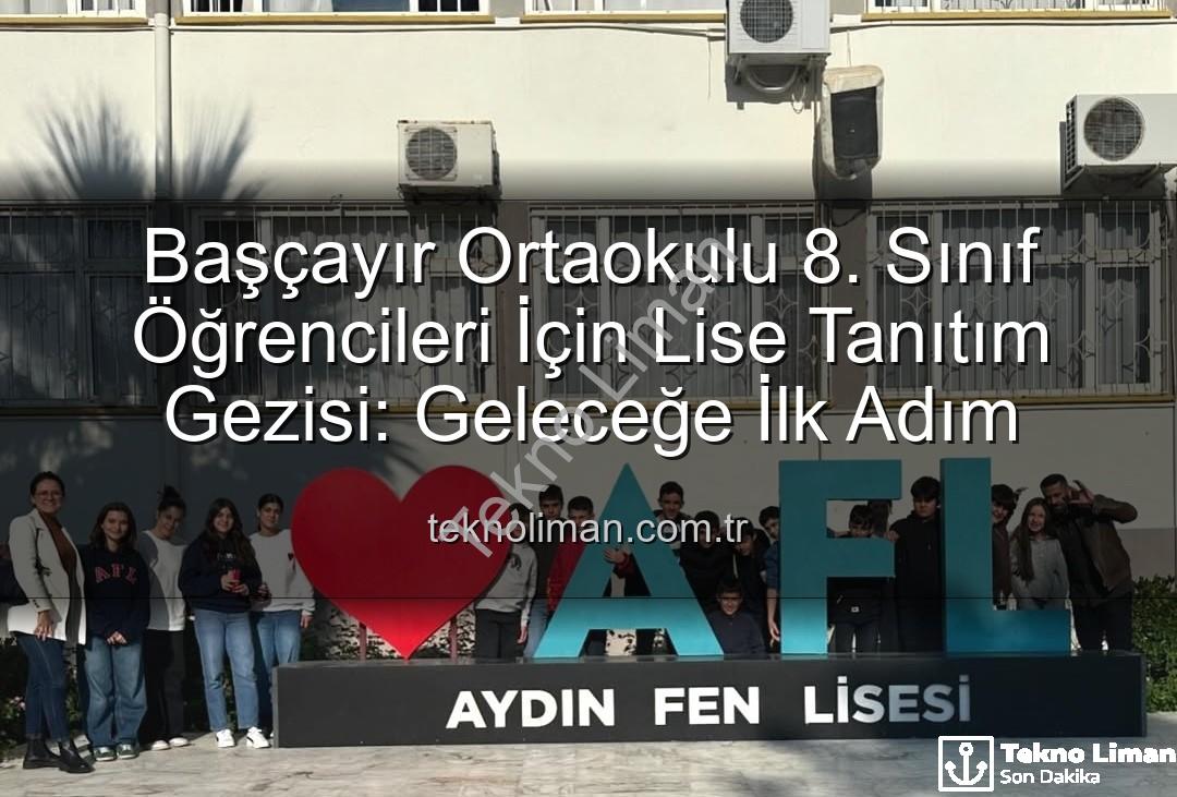lise tanıtım gezisi - Başçayır Ortaokulu 8. Sınıf Öğrencileri İçin Lise Tanıtım Gezisi: Geleceğe İlk Adım