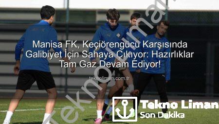 Manisa FK, Keçiörengücü Karşısında Galibiyet İçin Sahaya Çıkıyor: Hazırlıklar Tam Gaz Devam Ediyor!