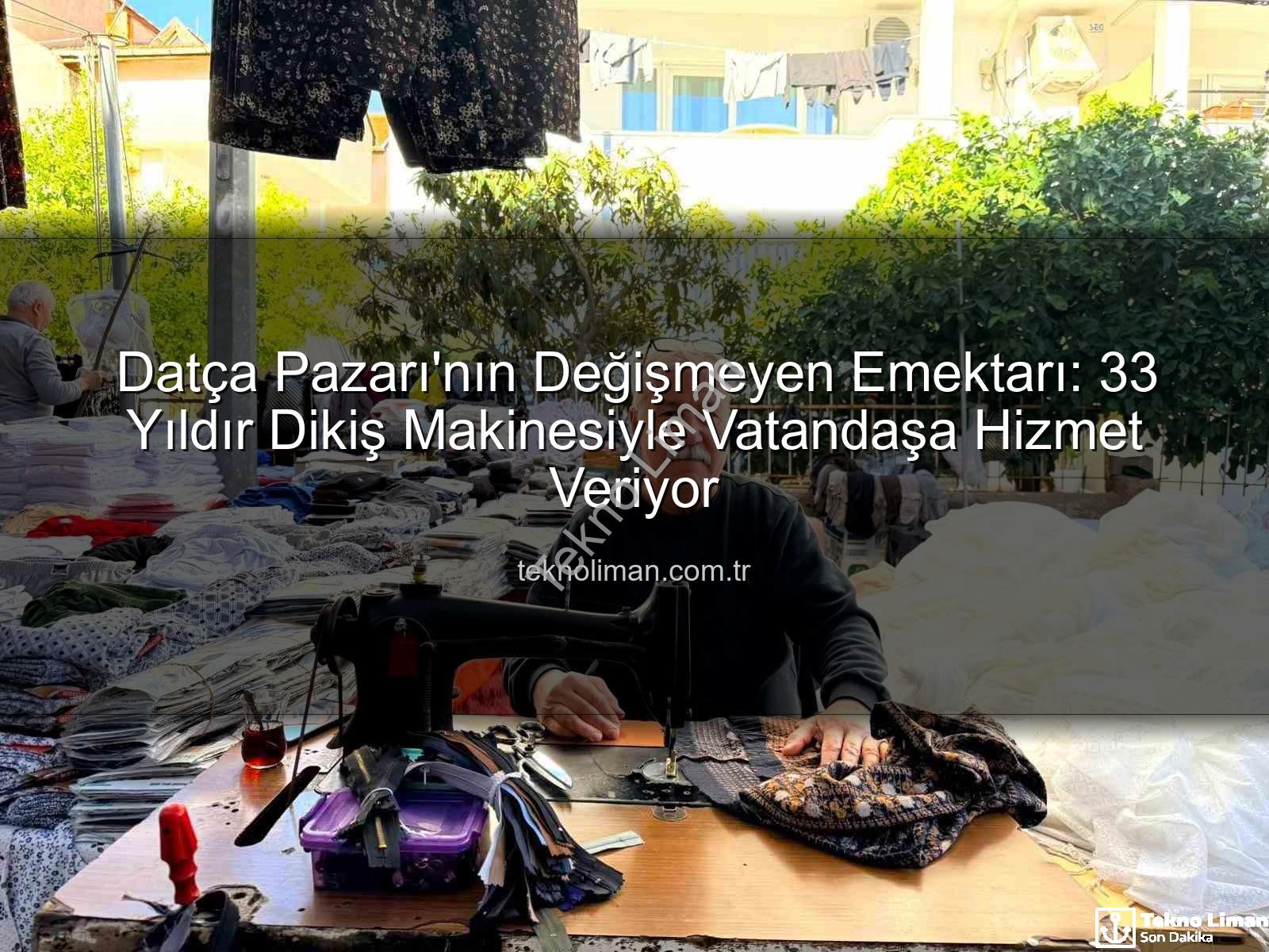 Datça Pazarı - Datça Pazarı'nın Değişmeyen Emektarı: 33 Yıldır Dikiş Makinesiyle Vatandaşa Hizmet Veriyor