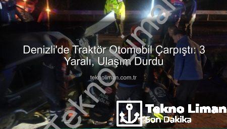Denizli’de Traktör Otomobil Çarpıştı: 3 Yaralı, Ulaşım Durdu