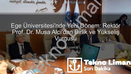 Ege Üniversitesi’nde Yeni Dönem: Rektör Prof. Dr. Musa Alcı’dan Birlik ve Yükseliş Vurgusu