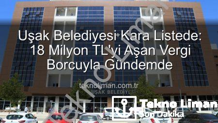 Uşak Belediyesi Kara Listede: 18 Milyon TL’yi Aşan Vergi Borcuyla Gündemde