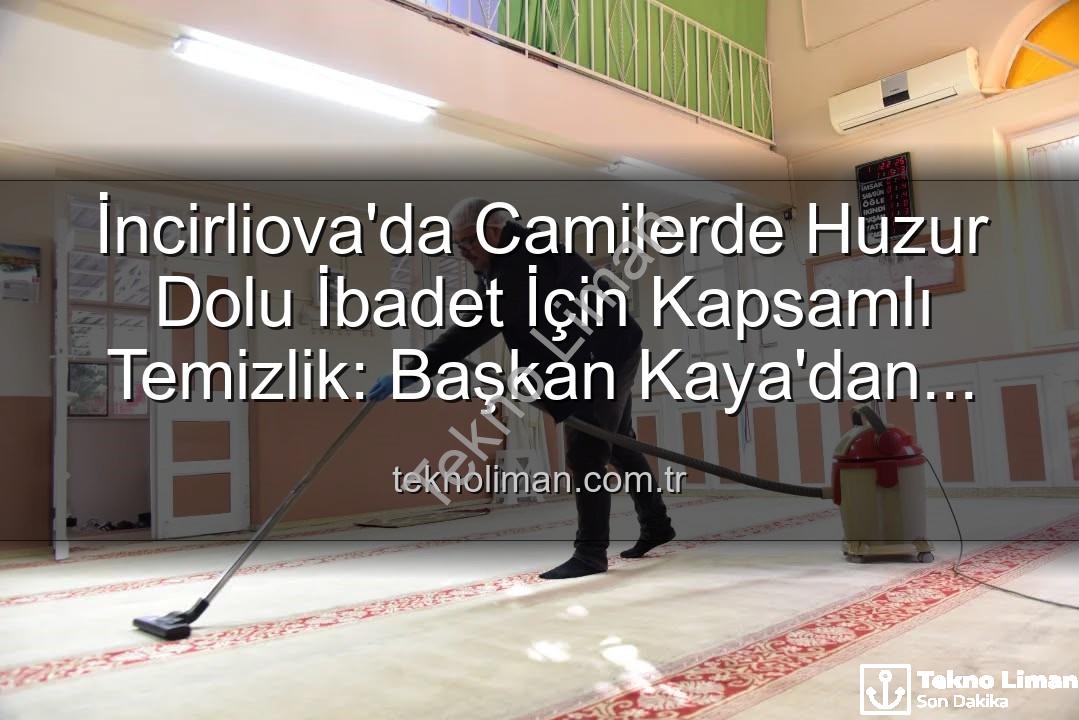 huzurlu ibadet - İncirliova'da Camilerde Huzur Dolu İbadet İçin Kapsamlı Temizlik: Başkan Kaya'dan Açıklama