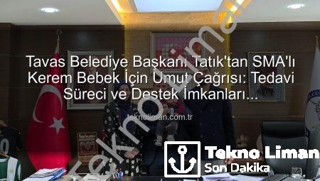 Tavas Belediye Başkanı Tatık’tan SMA’lı Kerem Bebek İçin Umut Çağrısı: Tedavi Süreci ve Destek İmkanları Değerlendirildi