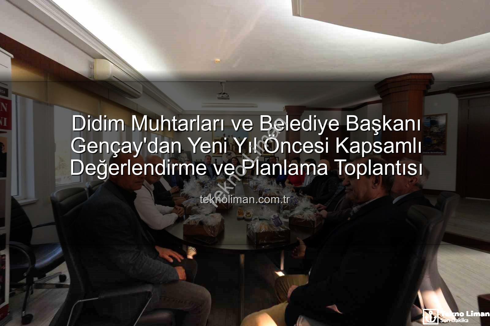 Didim muhtarları - Didim Muhtarları ve Belediye Başkanı Gençay'dan Yeni Yıl Öncesi Kapsamlı Değerlendirme ve Planlama Toplantısı