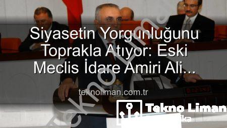 Siyasetin Yorgunluğunu Toprakla Atıyor: Eski Meclis İdare Amiri Ali Uzunırmak Tarımla Buluştu