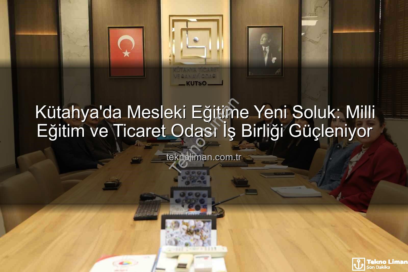 mesleki eğitim - Kütahya'da Mesleki Eğitime Yeni Soluk: Milli Eğitim ve Ticaret Odası İş Birliği Güçleniyor