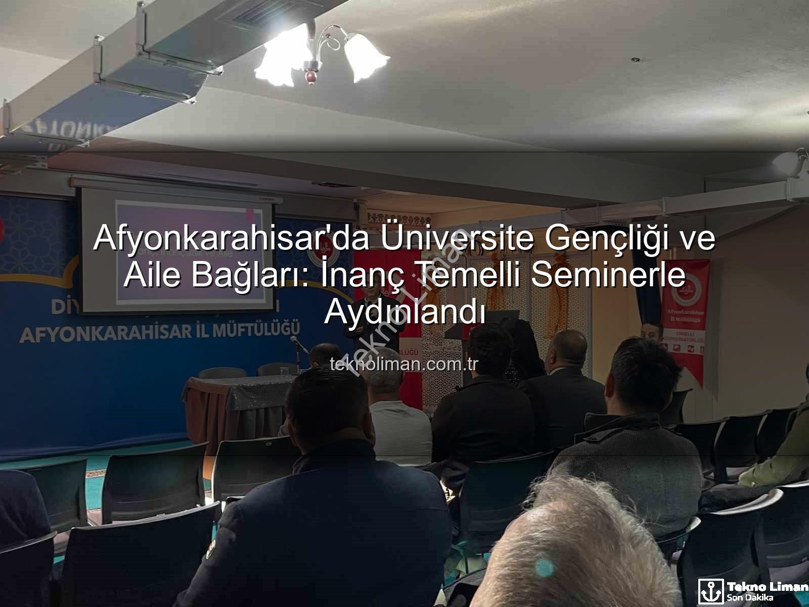 üniversite gençliği - Afyonkarahisar'da Üniversite Gençliği ve Aile Bağları: İnanç Temelli Seminerle Aydınlandı