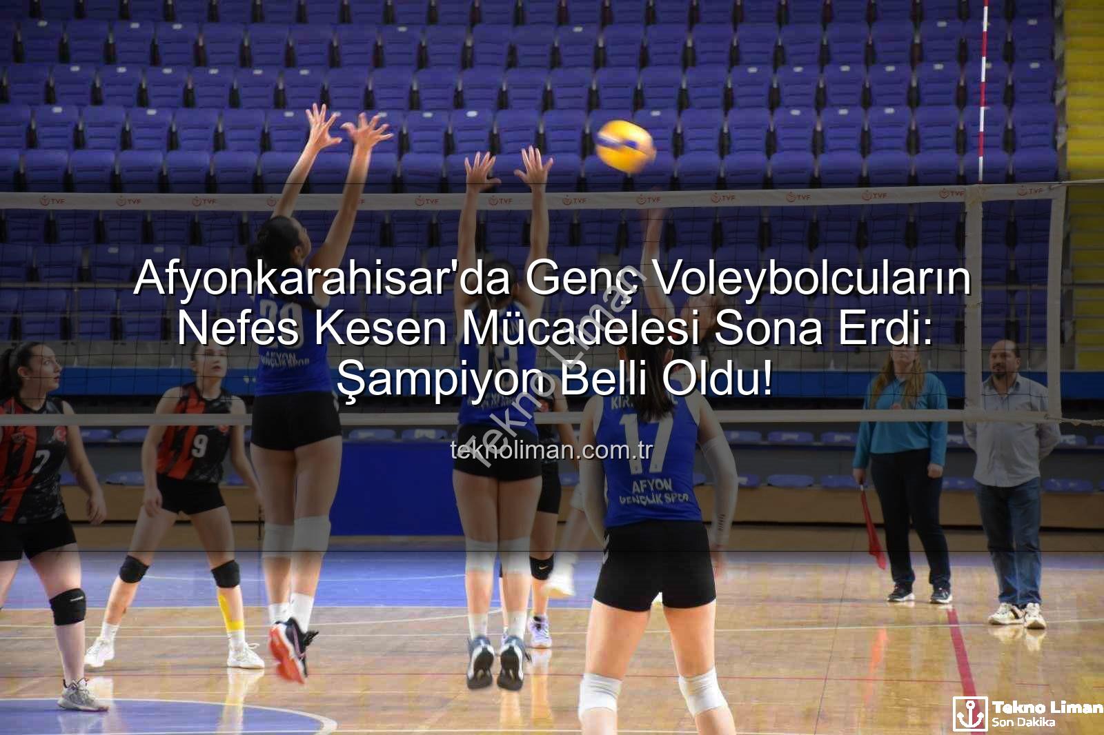 Genç Kızlar Voleybol - Afyonkarahisar'da Genç Voleybolcuların Nefes Kesen Mücadelesi Sona Erdi: Şampiyon Belli Oldu!