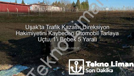 Uşak’ta Trafik Kazası: Direksiyon Hakimiyetini Kaybeden Otomobil Tarlaya Uçtu, 1’i Bebek 5 Yaralı