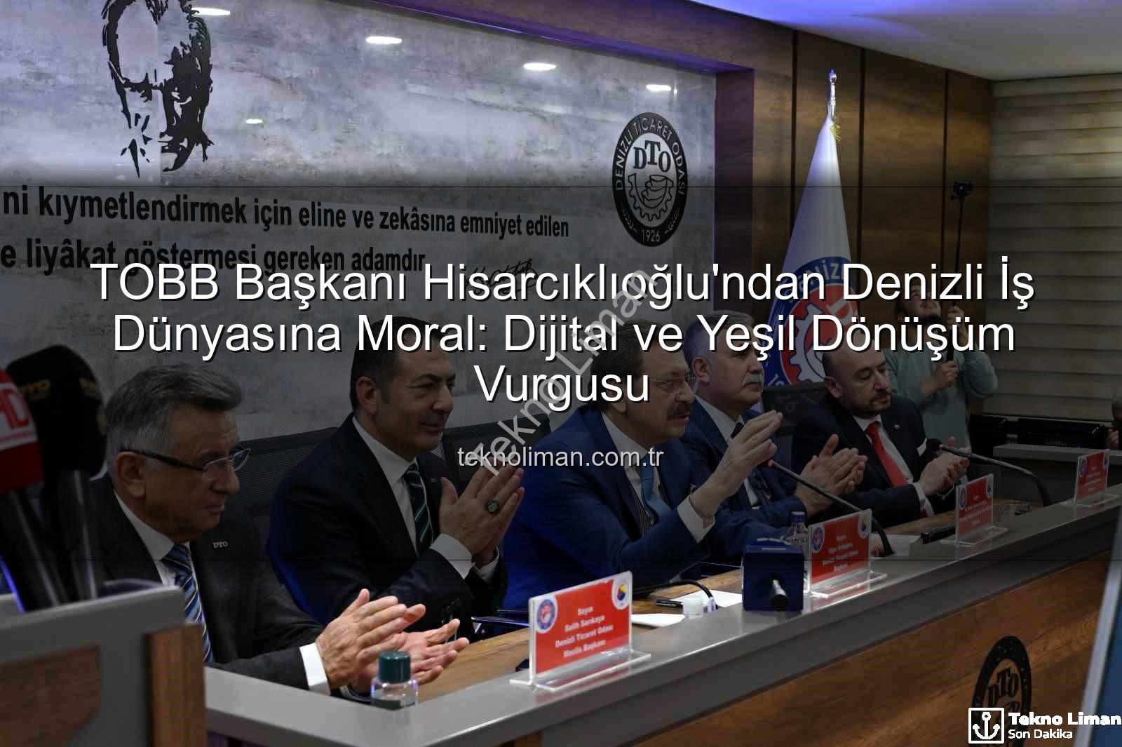 TOBB Başkanı Hisarcıklıoğlu - TOBB Başkanı Hisarcıklıoğlu'ndan Denizli İş Dünyasına Moral: Dijital ve Yeşil Dönüşüm Vurgusu