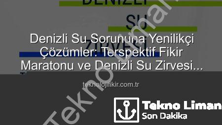Denizli Su Zirvesi: Su Sorununa Yenilikçi Çözümler ‘Bardağa Boş Tarafından Bak’ Yaklaşımıyla Masaya Yatırılıyor