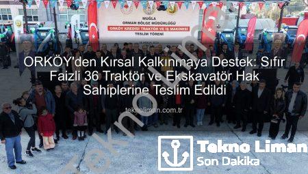 ORKÖY’den Kırsal Kalkınmaya Destek: Sıfır Faizli 36 Traktör ve Ekskavatör Hak Sahiplerine Teslim Edildi