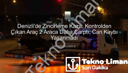 Denizli’de Zincirleme Kaza: Kontrolden Çıkan Araç 2 Araca Daha Çarptı, Can Kaybı Yaşanmadı