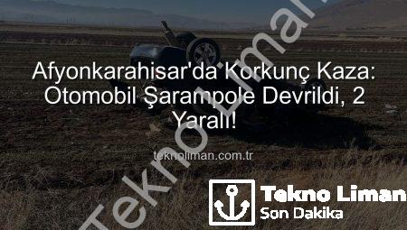 Afyonkarahisar’da Korkunç Kaza: Otomobil Şarampole Devrildi, 2 Yaralı!