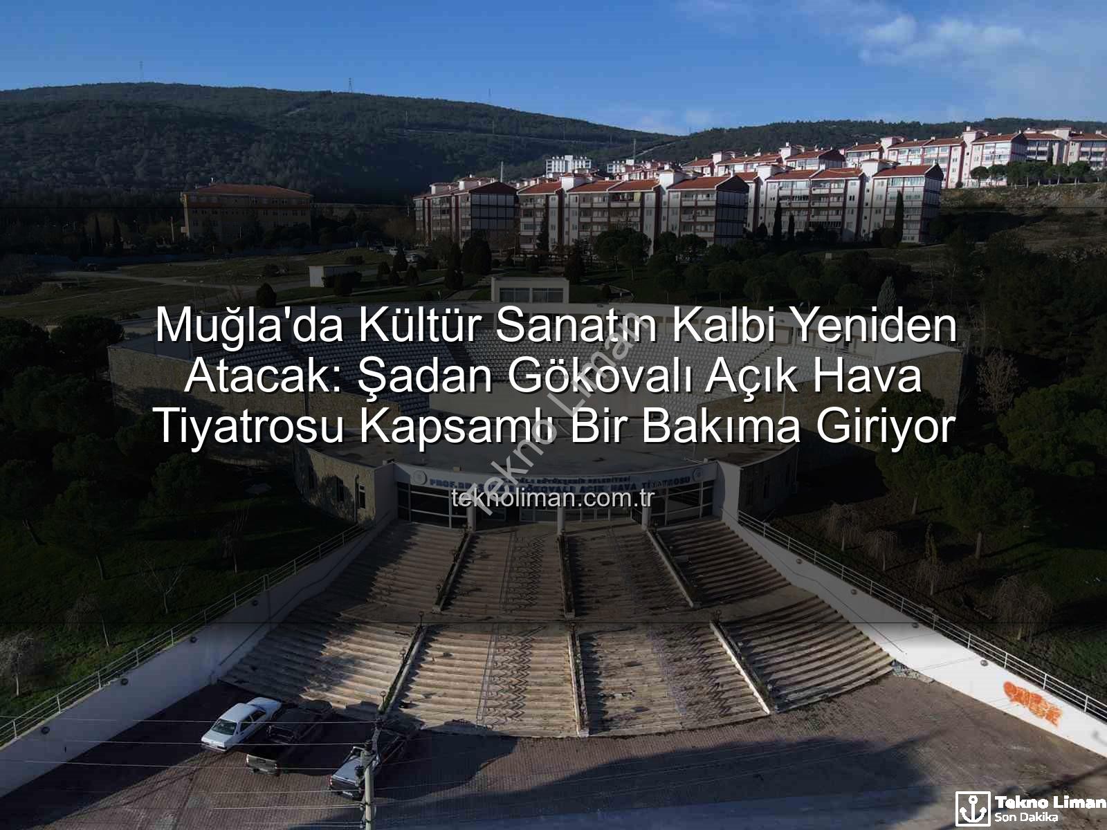 Şadan Gökovalı Açık Hava Tiyatrosu - Muğla'da Kültür Sanatın Kalbi Yeniden Atacak: Şadan Gökovalı Açık Hava Tiyatrosu Kapsamlı Bir Bakıma Giriyor
