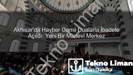 Akhisar’da Hayber Camii Dualarla İbadete Açıldı: Yeni Bir Manevi Merkez