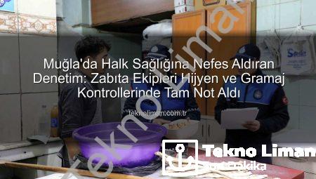 Muğla’da Halk Sağlığına Nefes Aldıran Denetim: Zabıta Ekipleri Hijyen ve Gramaj Kontrollerinde Tam Not Aldı