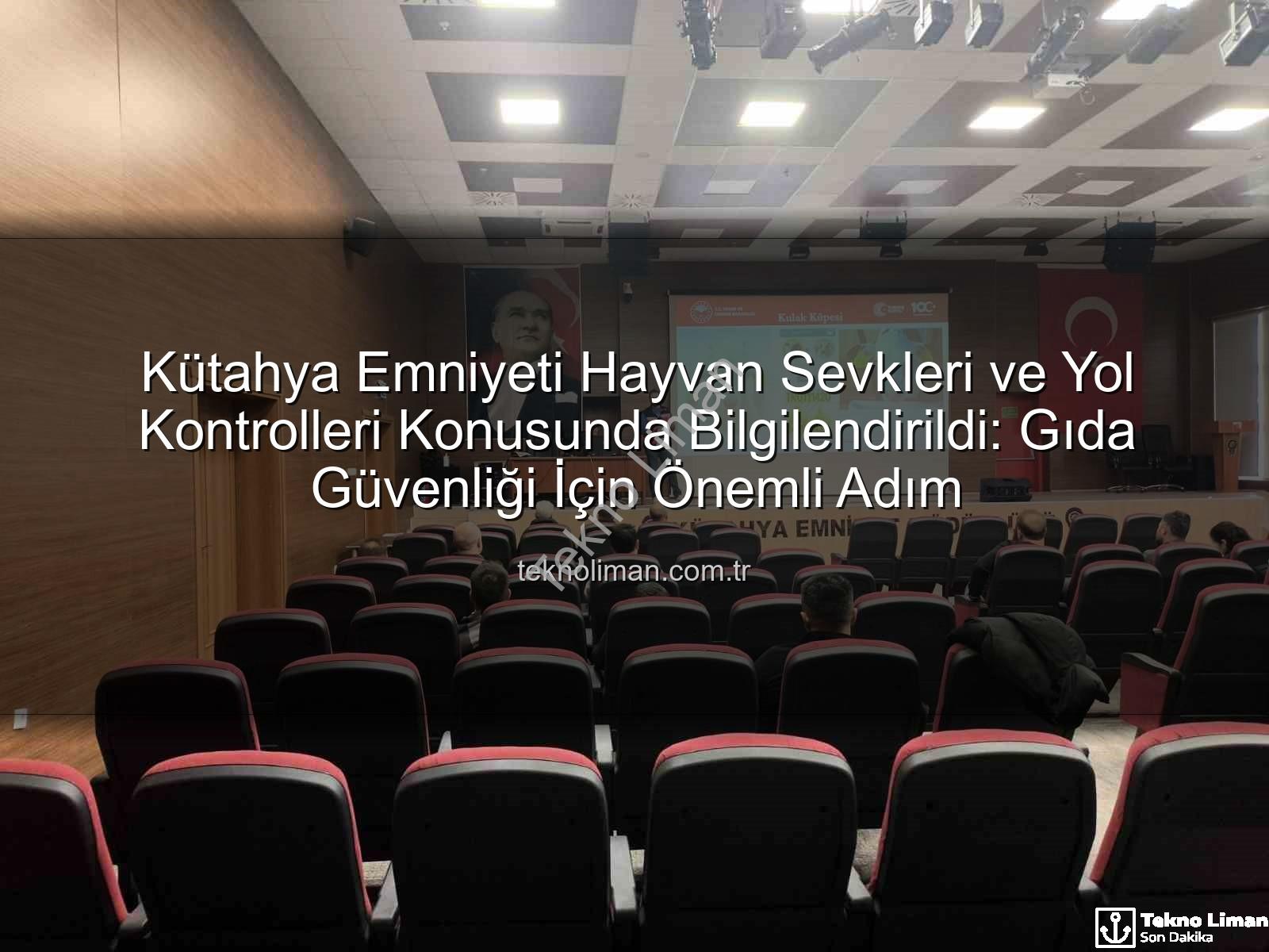hayvan sevkleri - Kütahya Emniyeti Hayvan Sevkleri ve Yol Kontrolleri Konusunda Bilgilendirildi: Gıda Güvenliği İçin Önemli Adım