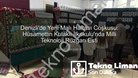 Denizli’de Yerli Malı Haftası Coşkusu: Hüsamettin Kulaklı İlkokulu’nda Milli Teknoloji Rüzgarı Esti